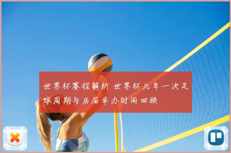 世界杯赛程解析 世界杯几年一次足球周期与历届举办时间回顾