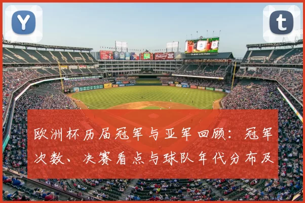 欧洲杯历届冠军与亚军回顾：冠军次数、决赛看点与球队年代分布及历史盘点
